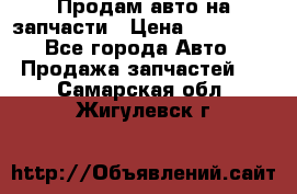 Продам авто на запчасти › Цена ­ 400 000 - Все города Авто » Продажа запчастей   . Самарская обл.,Жигулевск г.